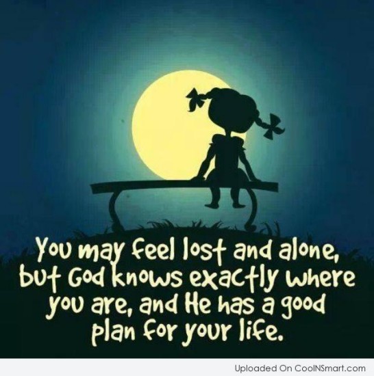 you-may-feel-lost-and-alone-but-god-knows-exactly-where-you-are-and-he-has-a-good-plan-for-your-life